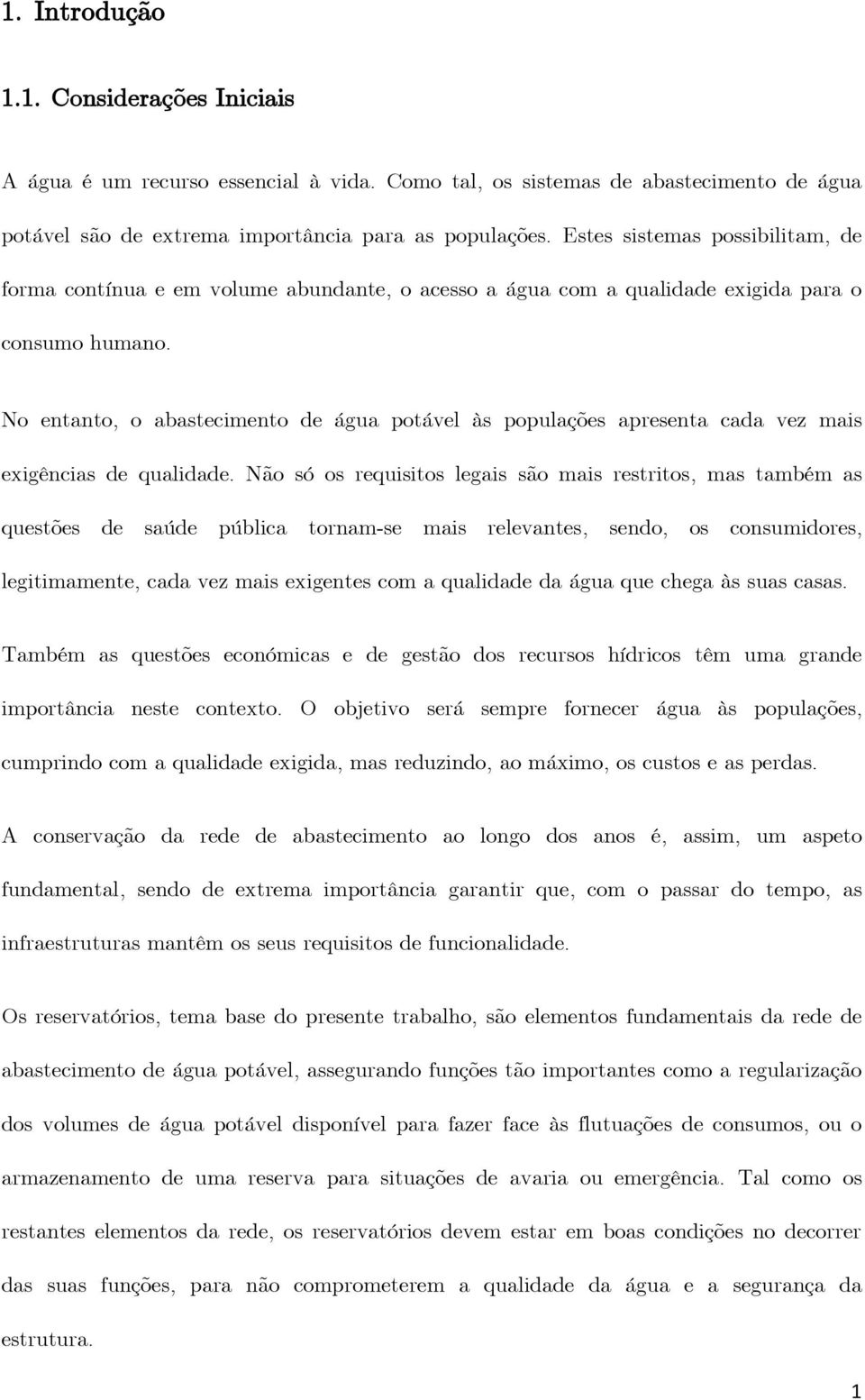 No entanto, o abastecimento de água potável às populações apresenta cada vez mais exigências de qualidade.