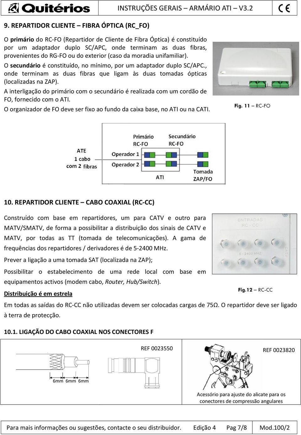 unifamiliar). O secundário é constituído, no mínimo, por um adaptador duplo SC/APC., onde terminam as duas fibras que ligam às duas tomadas ópticas (localizadas na ZAP).