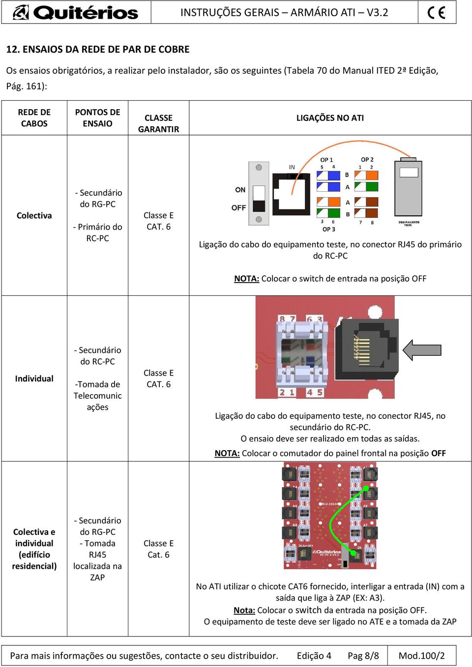 6 Ligação do cabo do equipamento teste, no conector RJ45 do primário do RC-PC NOTA: Colocar o switch de entrada na posição OFF Individual - Secundário do RC-PC -Tomada de Telecomunic ações Classe E