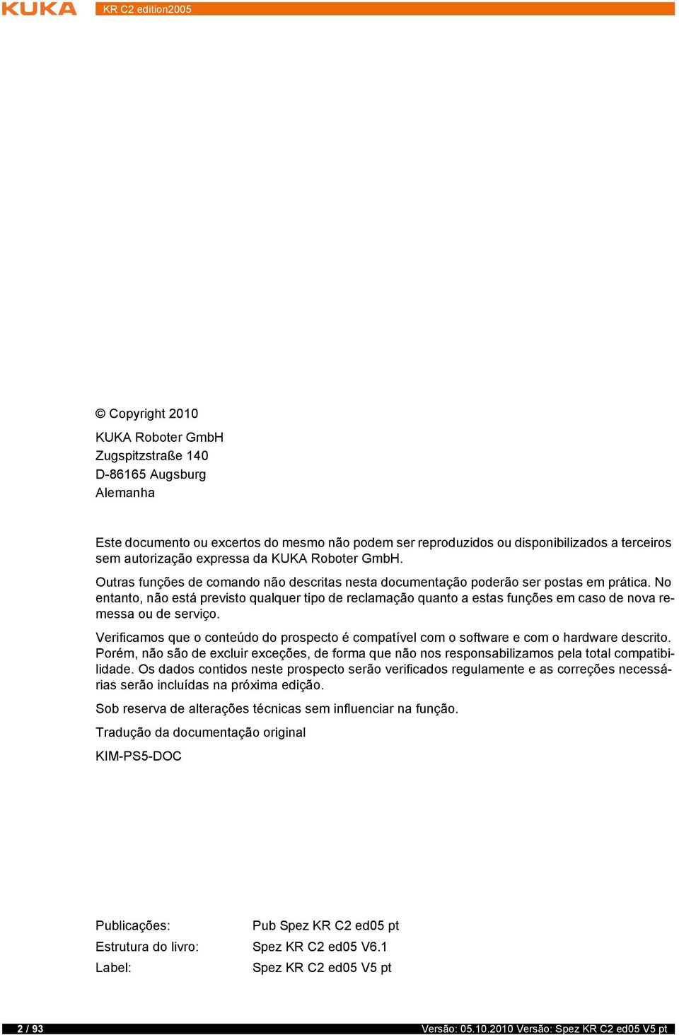 No entanto, não está previsto qualquer tipo de reclamação quanto a estas funções em caso de nova remessa ou de serviço.