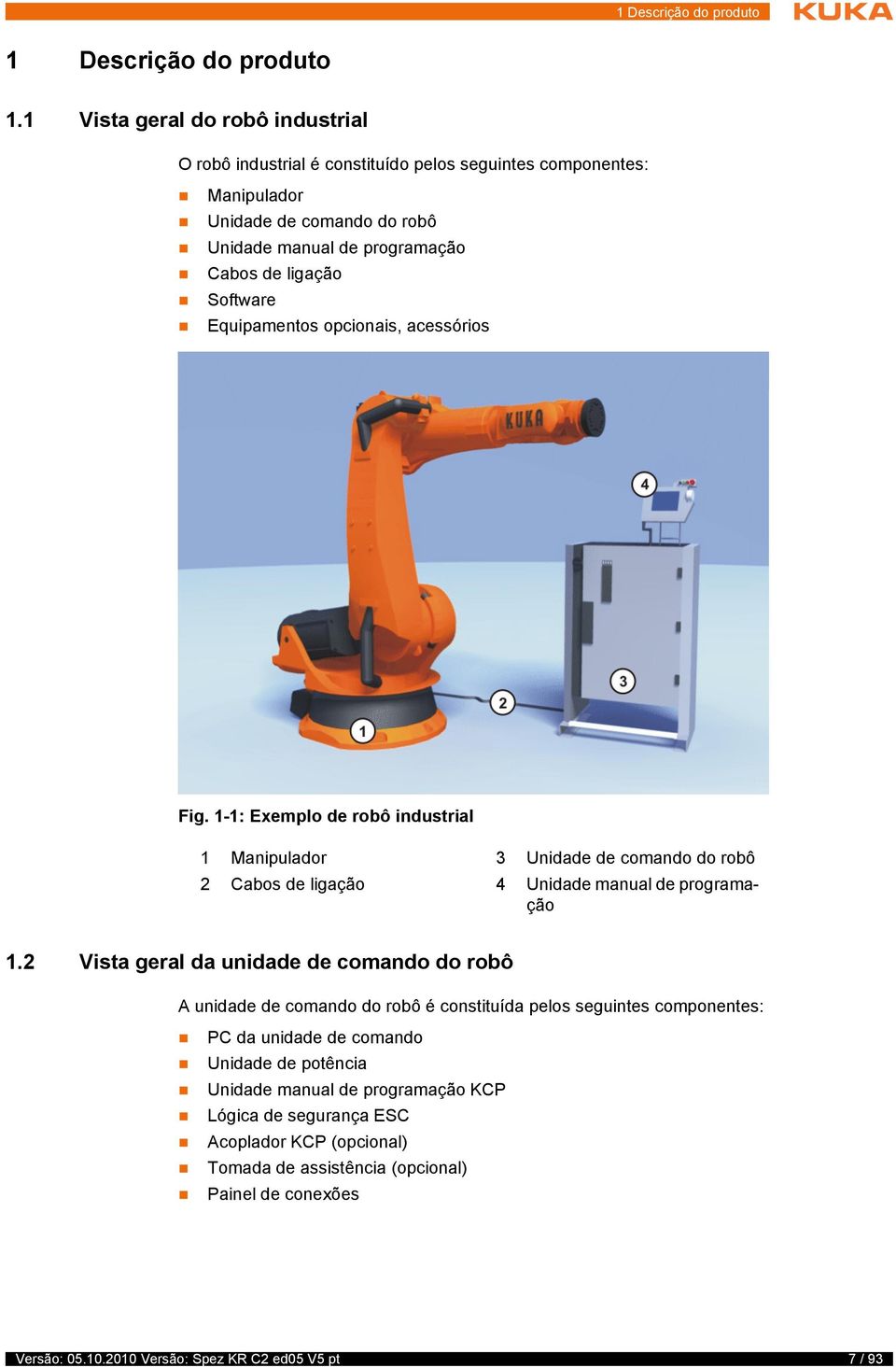 Equipamentos opcionais, acessórios Fig. 1-1: Exemplo de robô industrial 1 Manipulador 3 Unidade de comando do robô 2 Cabos de ligação 4 Unidade manual de programação 1.