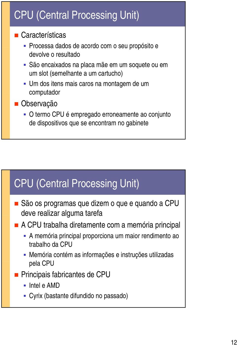 (Central Processing Unit) São os programas que dizem o que e quando a CPU deve realizar alguma tarefa A CPU trabalha diretamente com a memória principal A memória principal