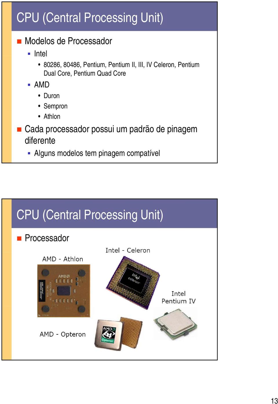 AMD Duron Sempron Athlon Cada processador possui um padrão de pinagem