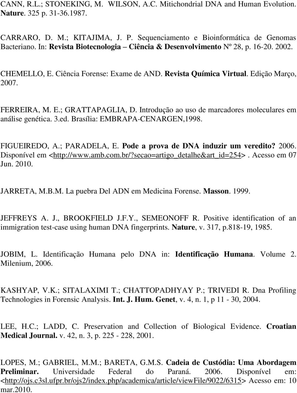 Introdução ao uso de marcadores moleculares em análise genética. 3.ed. Brasília: EMBRAPA-CENARGEN,1998. FIGUEIREDO, A.; PARADELA, E. Pode a prova de DNA induzir um veredito? 2006.