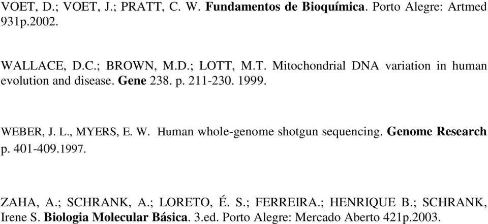 BER, J. L., MYERS, E. W. Human whole-genome shotgun sequencing. Genome Research p. 401-409.1997. ZAHA, A.; SCHRANK, A.