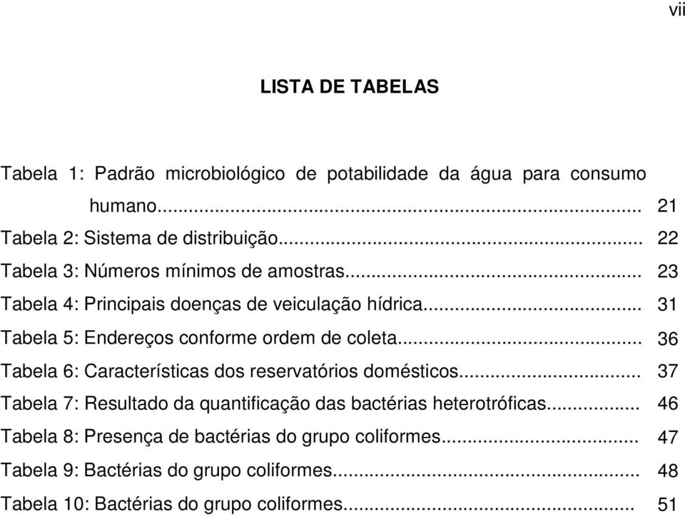 .. 31 Tabela 5: Endereços conforme ordem de coleta... 36 Tabela 6: Características dos reservatórios domésticos.