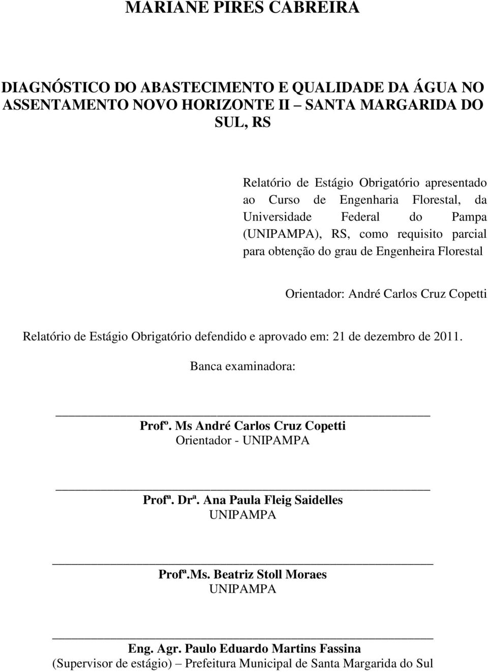 Copetti Relatório de Estágio Obrigatório defendido e aprovado em: 21 de dezembro de 2011. Banca examinadora: Profº. Ms André Carlos Cruz Copetti Orientador - UNIPAMPA Profª. Drª.