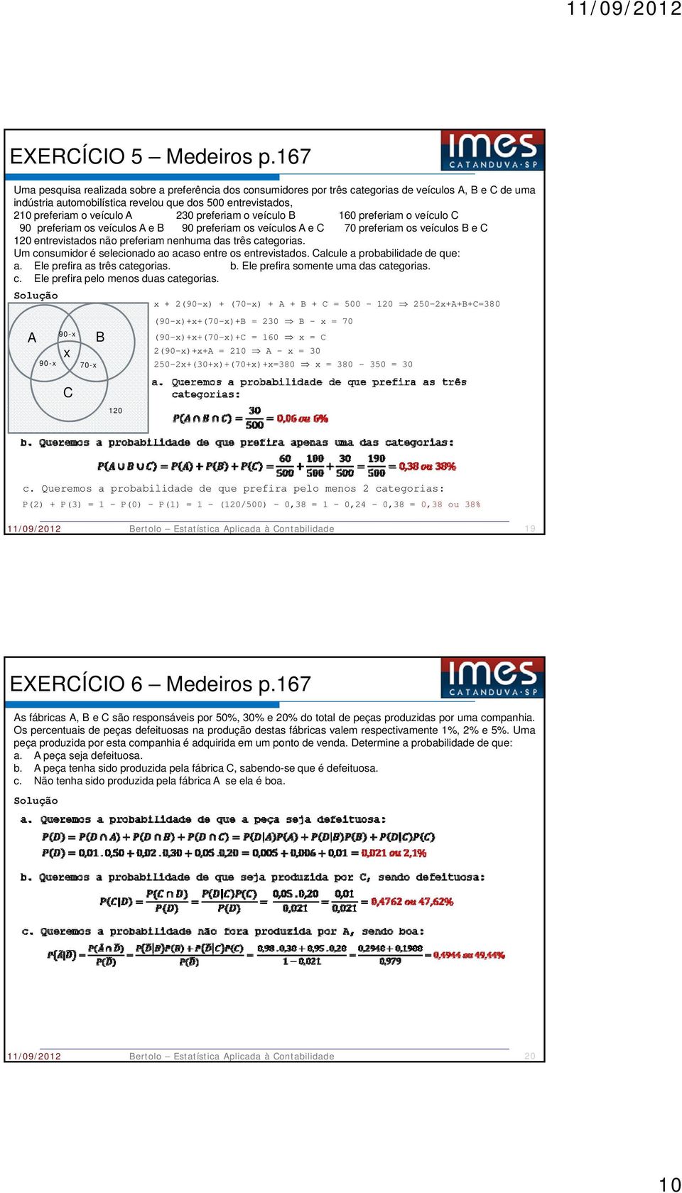 230 preferiam o veículo 160 preferiam o veículo C 90 preferiam os veículos A e 90 preferiam os veículos A e C 70 preferiam os veículos e C 120 entrevistados não preferiam nenhuma das três categorias.