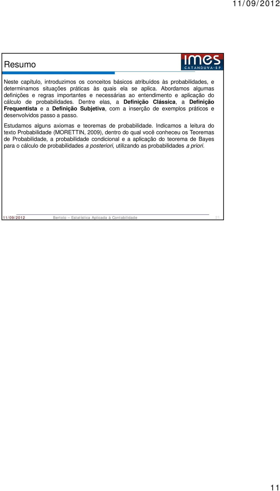 Dentre elas, a Definição Clássica, a Definição Frequentista e a Definição Subjetiva, com a inserção de exemplos práticos e desenvolvidos passo a passo.