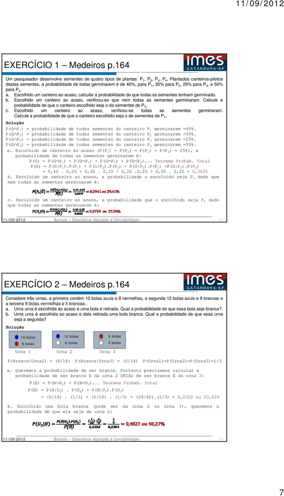 b. Escolhido um canteiro ao acaso, verificou-se que nem todas as sementes germinaram. Calcule a probabilidade de que o canteiro escolhido seja o de sementes de P 3. c. Escolhido um canteiro ao acaso, verificou-se todas as sementes germinaram.