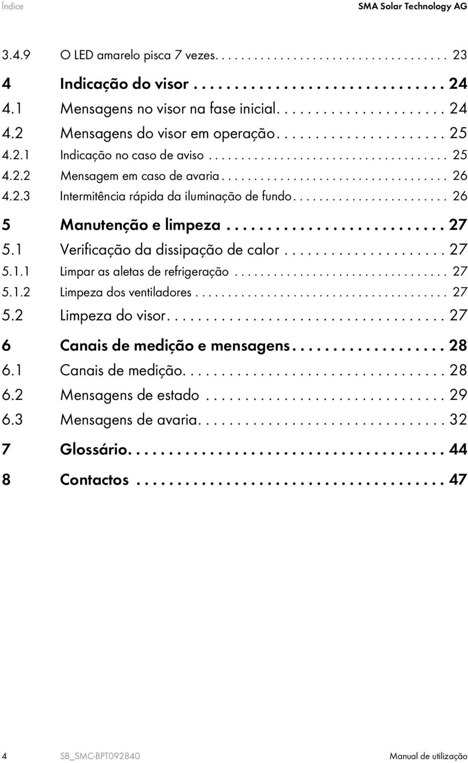 2.3 Intermitência rápida da iluminação de fundo........................ 26 5 Manutenção e limpeza........................... 27 5.1 Verificação da dissipação de calor..................... 27 5.1.1 Limpar as aletas de refrigeração.