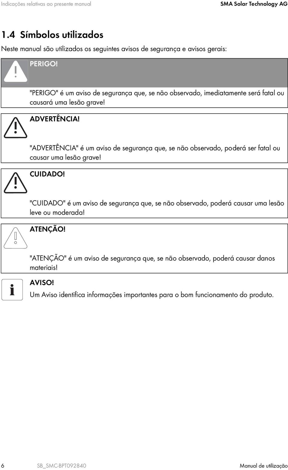 "ADVERTÊNCIA" é um aviso de segurança que, se não observado, poderá ser fatal ou causar uma lesão grave! CUIDADO!