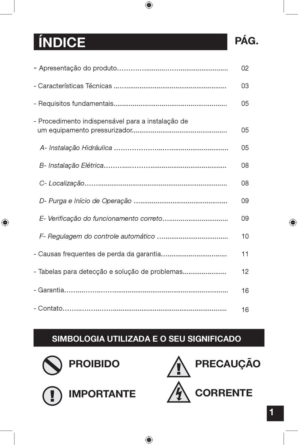 .. D- Purga e Início de Operação... E- Verificação do funcionamento correto... F- Regulagem do controle automático... - Causas frequentes de perda da garantia.