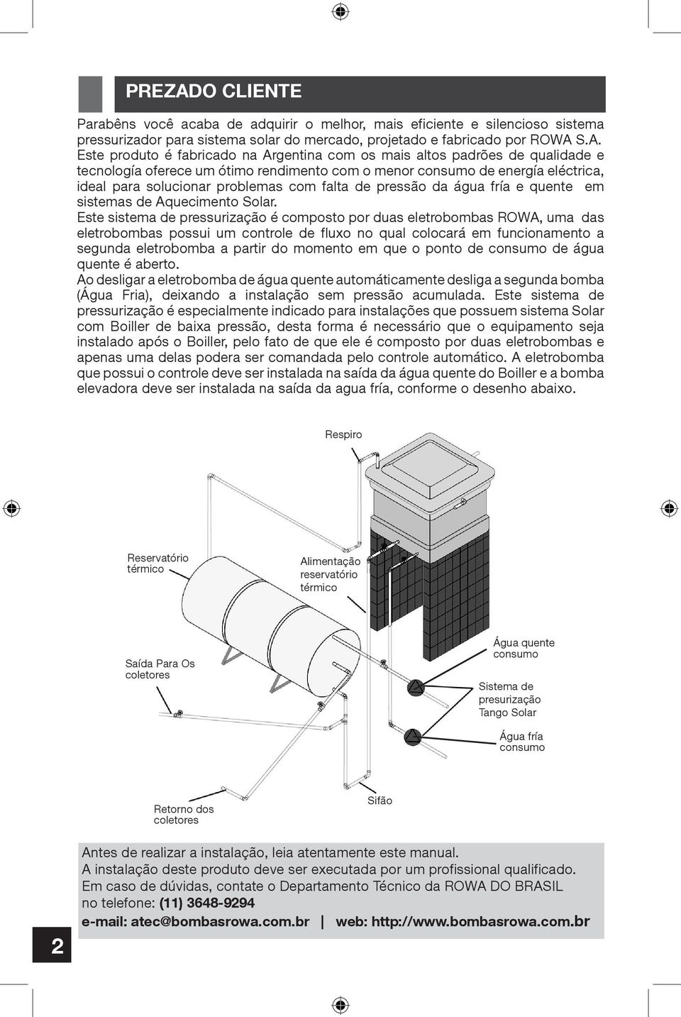 S.A. Este produto é fabricado na Argentina com os mais altos padrões de qualidade e tecnología oferece um ótimo rendimento com o menor consumo de energía eléctrica, ideal para solucionar problemas