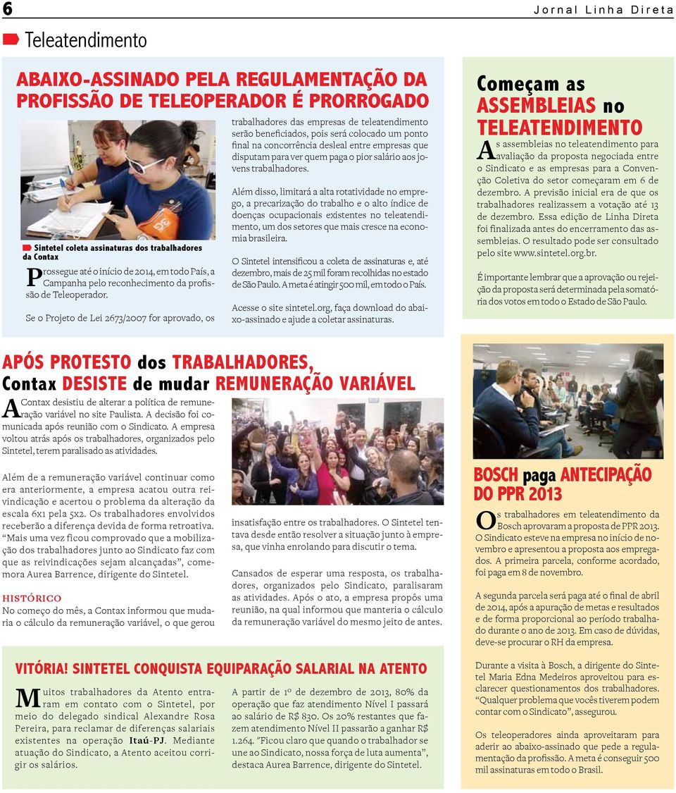 Se o Projeto de Lei 2673/2007 for aprovado, os trabalhadores das empresas de teleatendimento serão beneficiados, pois será colocado um ponto final na concorrência desleal entre empresas que disputam