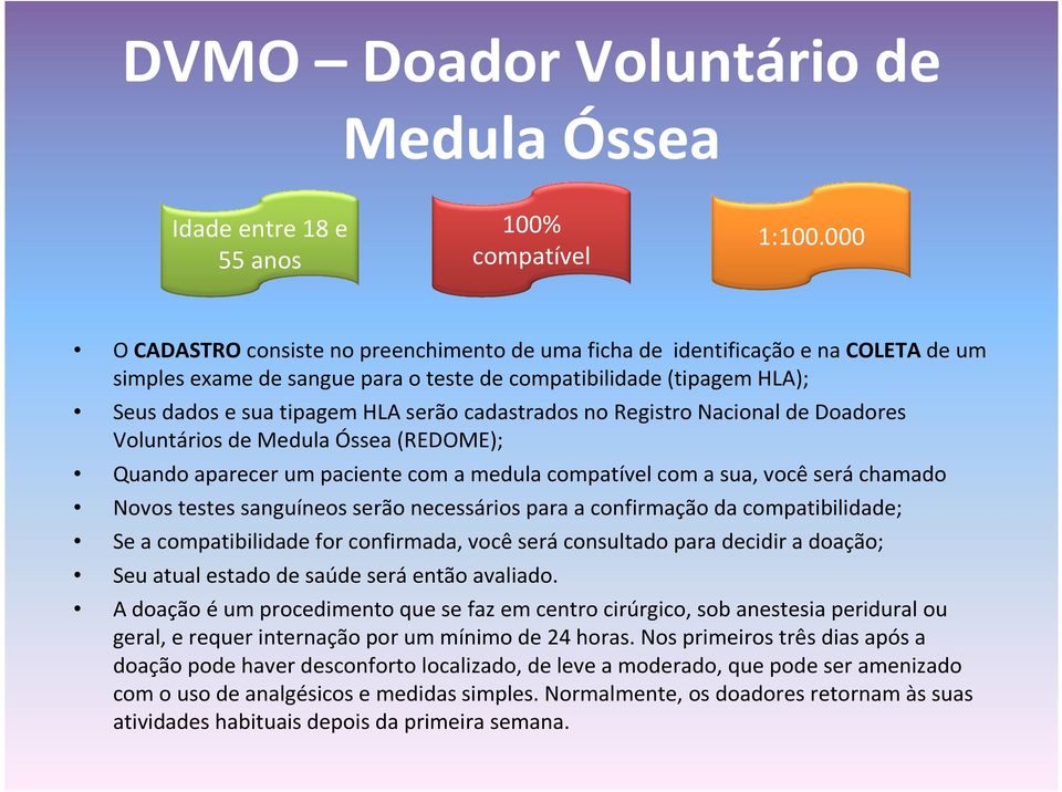 cadastrados no Registro Nacional de Doadores Voluntários de Medula Óssea (REDOME); Quando aparecer um paciente com a medula compatível com a sua, você seráchamado Novos testes sanguíneos serão