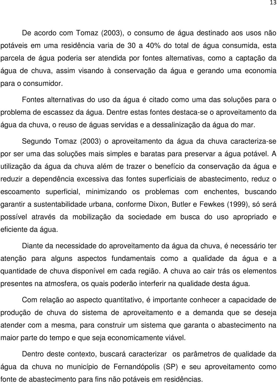 Fontes alternativas do uso da água é citado como uma das soluções para o problema de escassez da água.