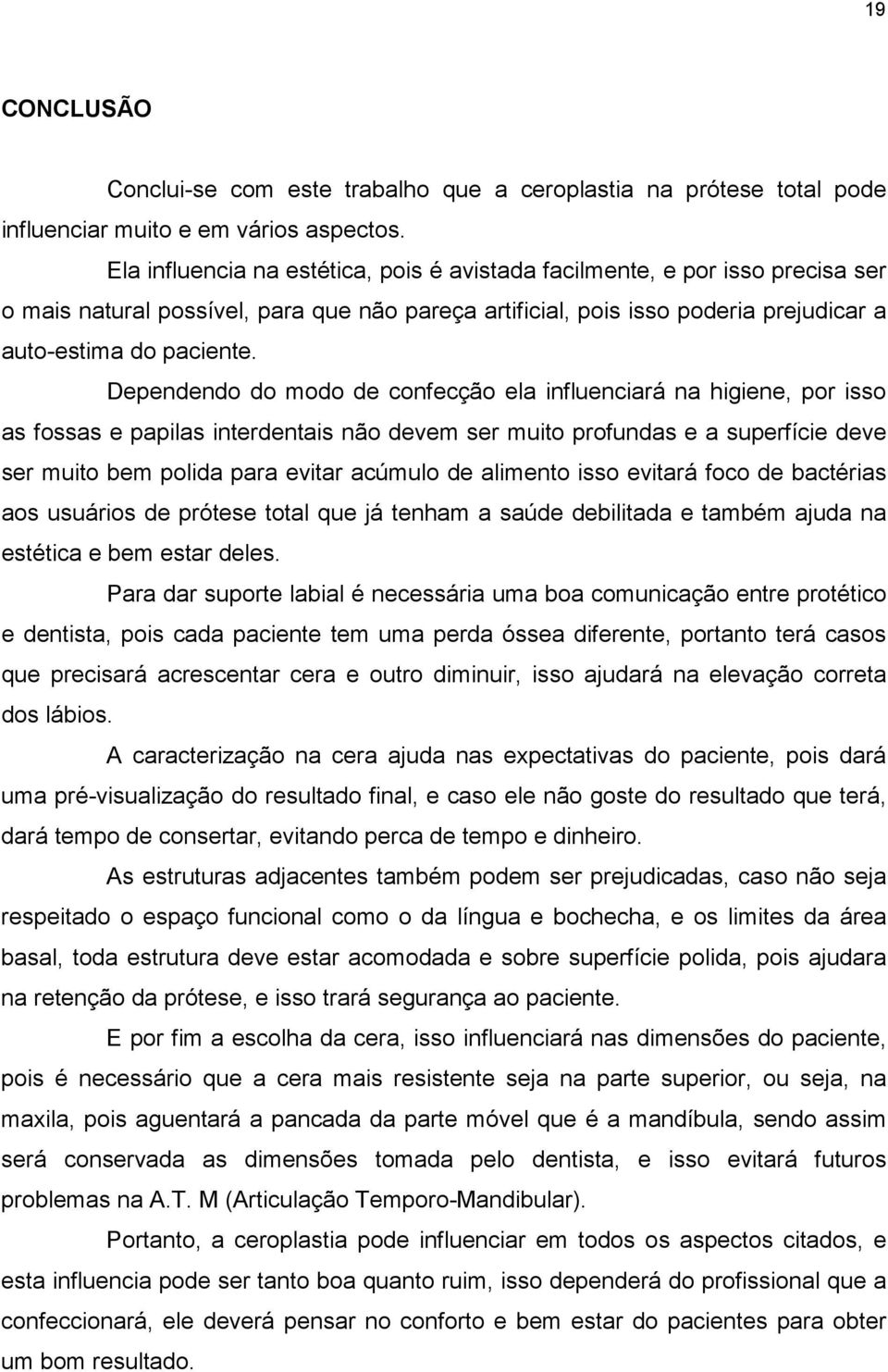 Dependendo do modo de confecção ela influenciará na higiene, por isso as fossas e papilas interdentais não devem ser muito profundas e a superfície deve ser muito bem polida para evitar acúmulo de