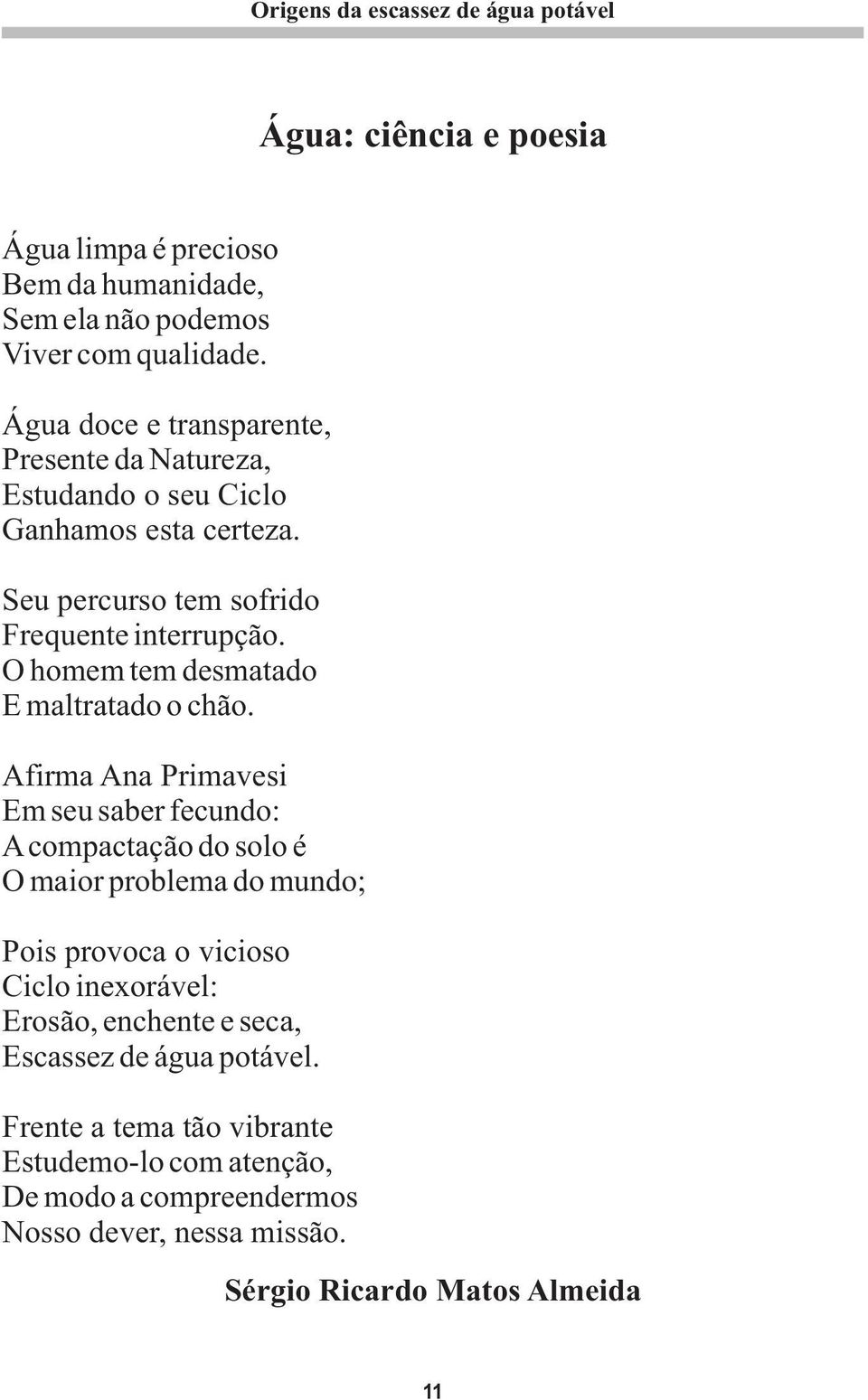 O homem tem desmatado E maltratado o chão.