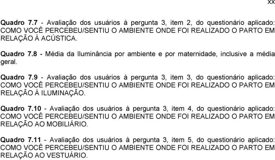 10 - Avaliação dos usuários à pergunta 3, item 4, do questionário aplicado: COMO VOCÊ PERCEBEU/SENTIU O AMBIENTE ONDE FOI REALIZADO O PARTO EM RELAÇÃO AO MOBILIÁRIO. Quadro 7.