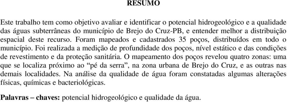 Foi realizada a medição de profundidade dos poços, nível estático e das condições de revestimento e da proteção sanitária.