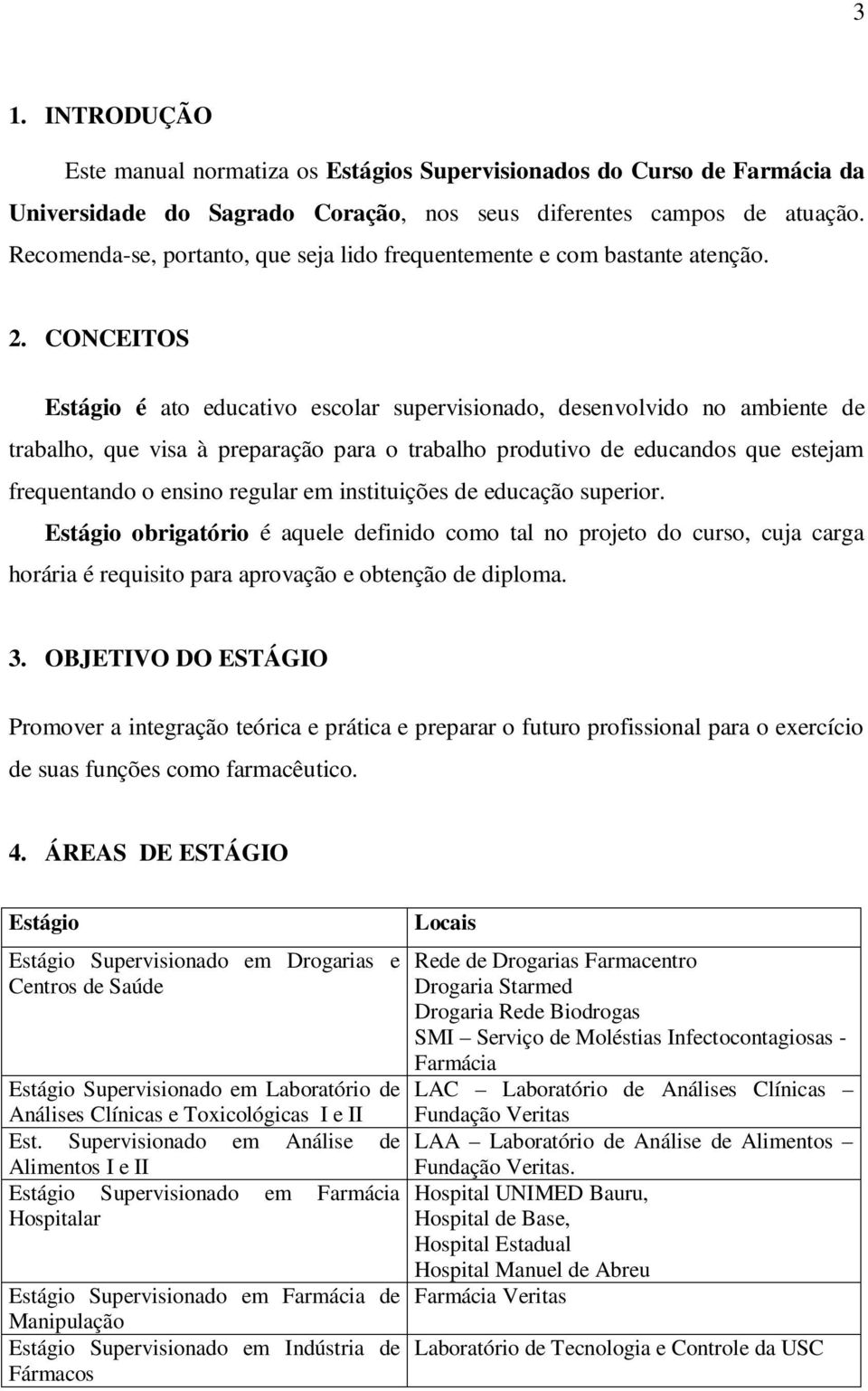 CONCEITOS Estágio é ato educativo escolar supervisionado, desenvolvido no ambiente de trabalho, que visa à preparação para o trabalho produtivo de educandos que estejam frequentando o ensino regular