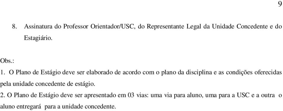 O Plano de Estágio deve ser elaborado de acordo com o plano da disciplina e as condições