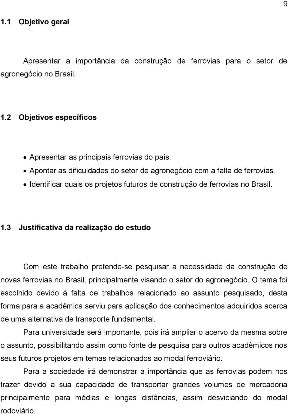 3 Justificativa da realização do estudo Com este trabalho pretende-se pesquisar a necessidade da construção de novas ferrovias no Brasil, principalmente visando o setor do agronegócio.