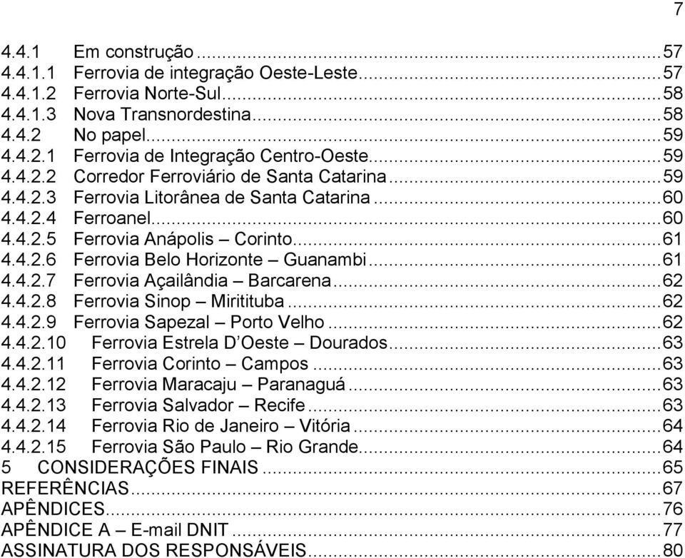 .. 61 4.4.2.7 Ferrovia Açailândia Barcarena... 62 4.4.2.8 Ferrovia Sinop Miritituba... 62 4.4.2.9 Ferrovia Sapezal Porto Velho... 62 4.4.2.10 Ferrovia Estrela D Oeste Dourados... 63 4.4.2.11 Ferrovia Corinto Campos.