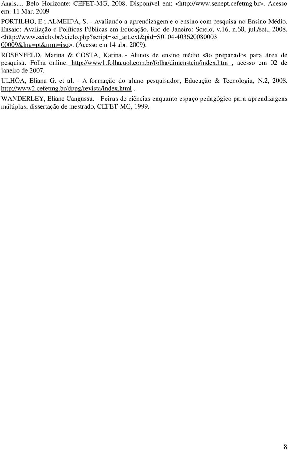 br/scielo.php?script=sci_arttext&pid=s0104-403620080003 00009&lng=pt&nrm=iso>. (Acesso em 14 abr. 2009). ROSENFELD, Marina & COSTA, Karina.