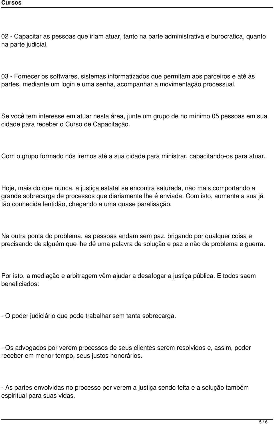 Se você tem interesse em atuar nesta área, junte um grupo de no mínimo 05 pessoas em sua cidade para receber o Curso de Capacitação.