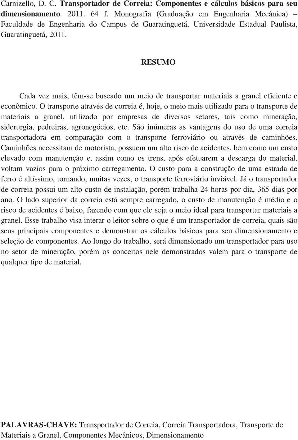 RESUMO Cada vez mais, têm-se buscado um meio de transportar materiais a granel eficiente e econômico.