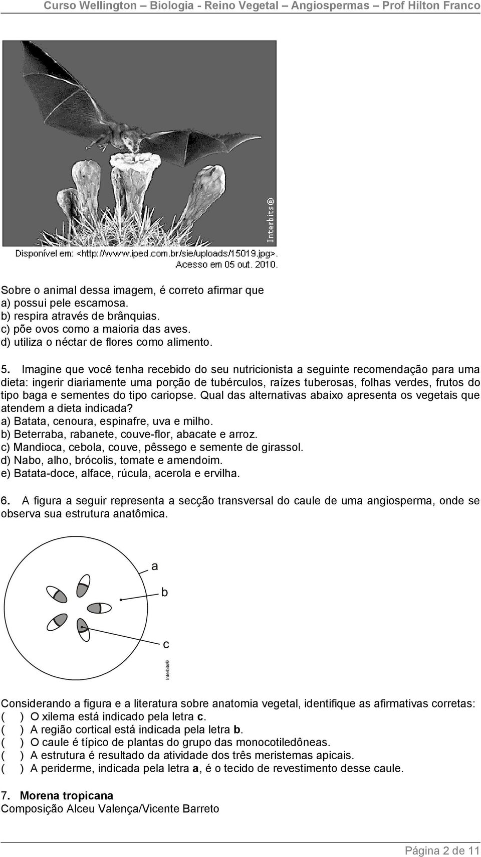 sementes do tipo cariopse. Qual das alternativas abaixo apresenta os vegetais que atendem a dieta indicada? a) Batata, cenoura, espinafre, uva e milho.