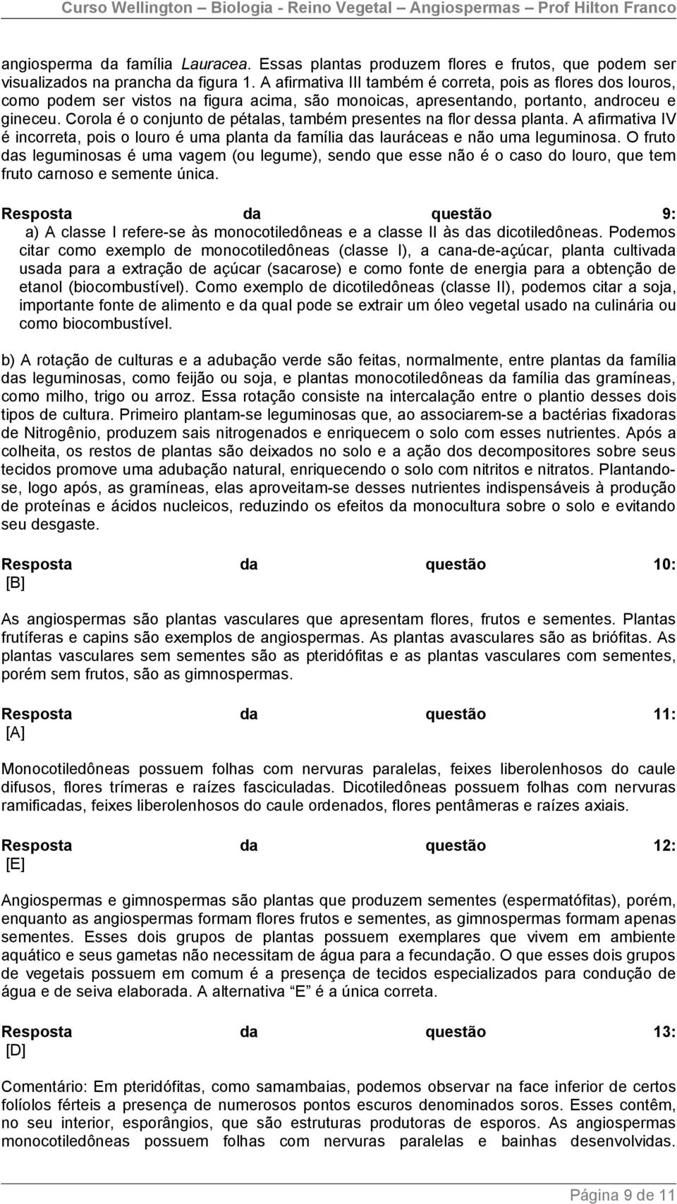 Corola é o conjunto de pétalas, também presentes na flor dessa planta. A afirmativa IV é incorreta, pois o louro é uma planta da família das lauráceas e não uma leguminosa.