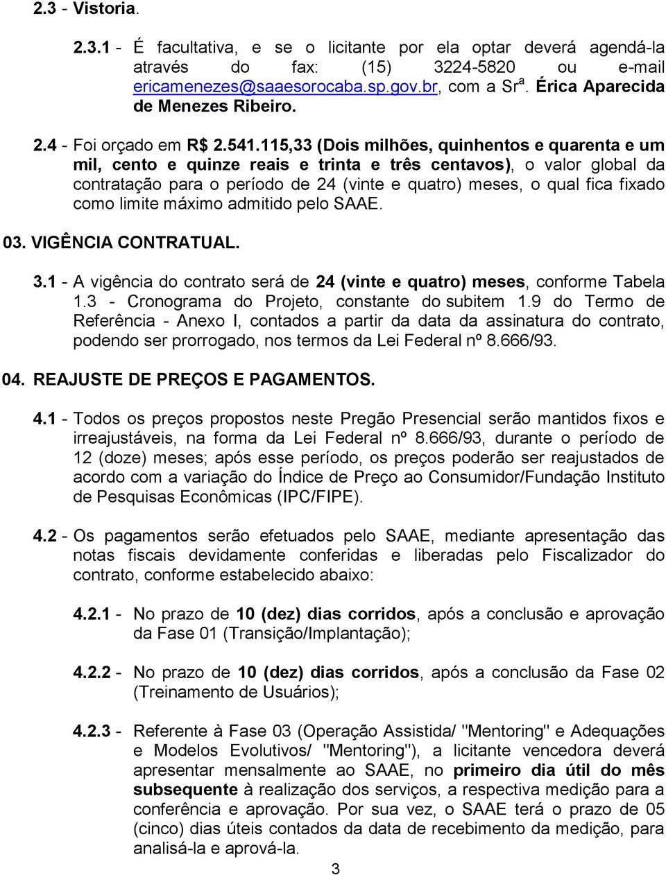 115,33 (Dois milhões, quinhentos e quarenta e um mil, cento e quinze reais e trinta e três centavos), o valor global da contratação para o período de 24 (vinte e quatro) meses, o qual fica fixado