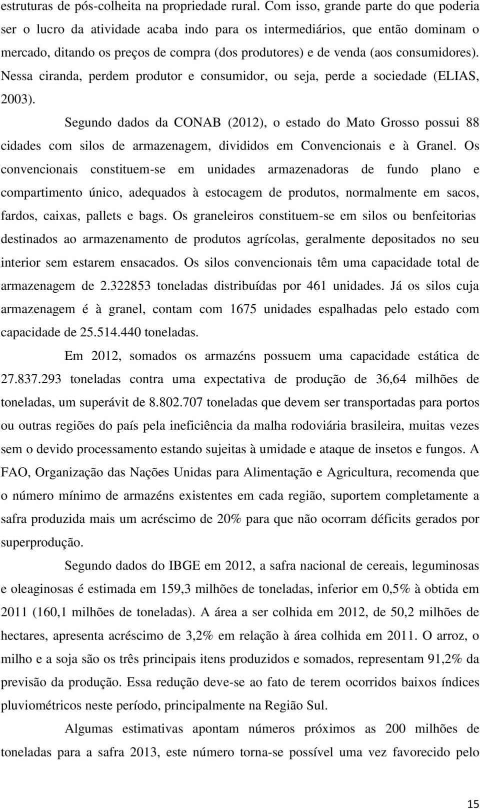 consumidores). Nessa ciranda, perdem produtor e consumidor, ou seja, perde a sociedade (ELIAS, 2003).