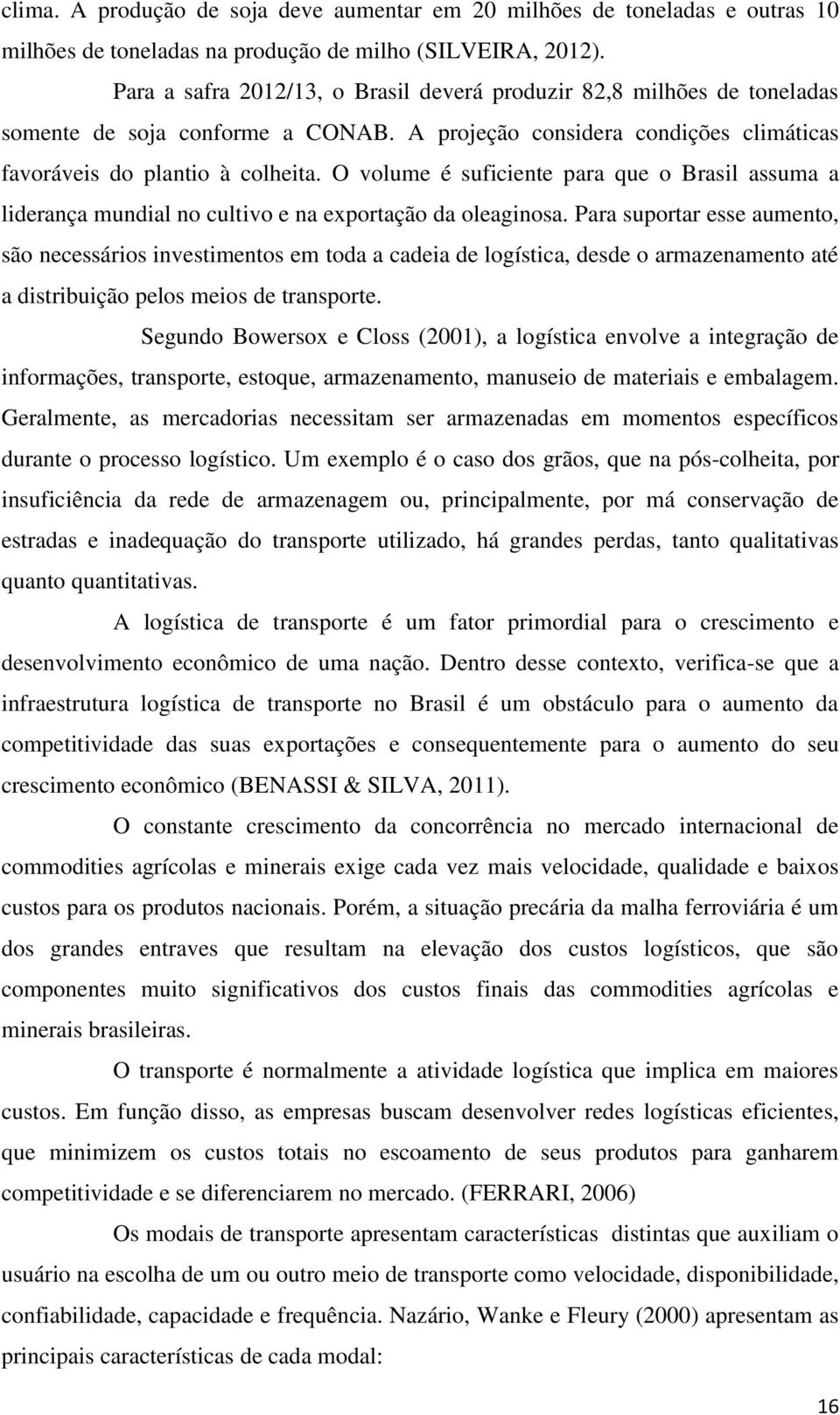 O volume é suficiente para que o Brasil assuma a liderança mundial no cultivo e na exportação da oleaginosa.