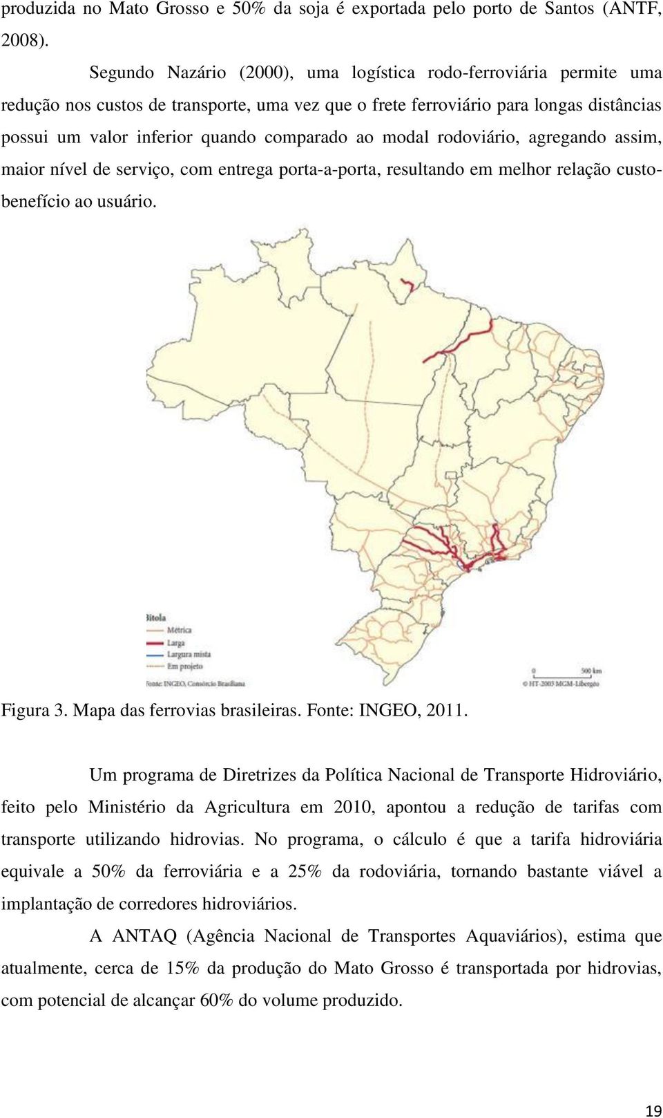 ao modal rodoviário, agregando assim, maior nível de serviço, com entrega porta-a-porta, resultando em melhor relação custobenefício ao usuário. Figura 3. Mapa das ferrovias brasileiras.