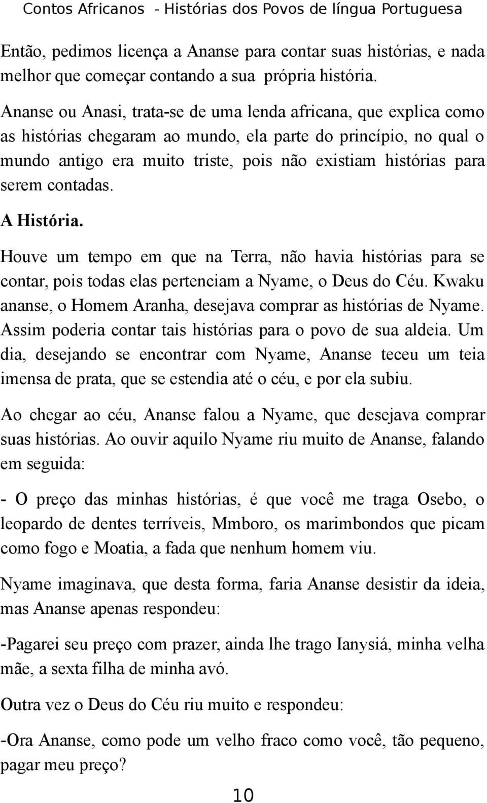 serem contadas. A História. Houve um tempo em que na Terra, não havia histórias para se contar, pois todas elas pertenciam a Nyame, o Deus do Céu.