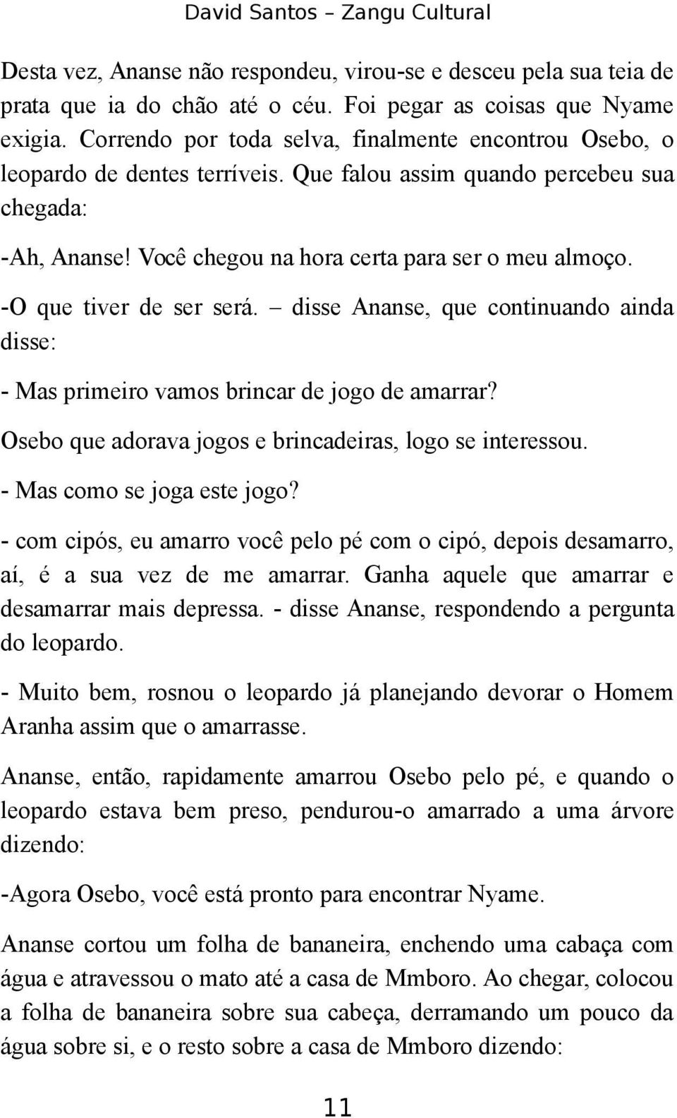 -O que tiver de ser será. disse Ananse, que continuando ainda disse: - Mas primeiro vamos brincar de jogo de amarrar? Osebo que adorava jogos e brincadeiras, logo se interessou.