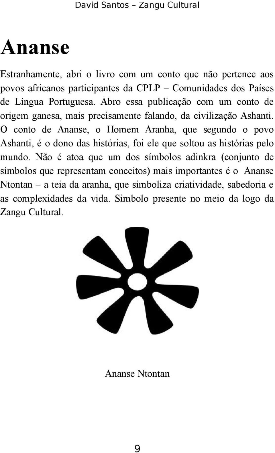 O conto de Ananse, o Homem Aranha, que segundo o povo Ashanti, é o dono das histórias, foi ele que soltou as histórias pelo mundo.