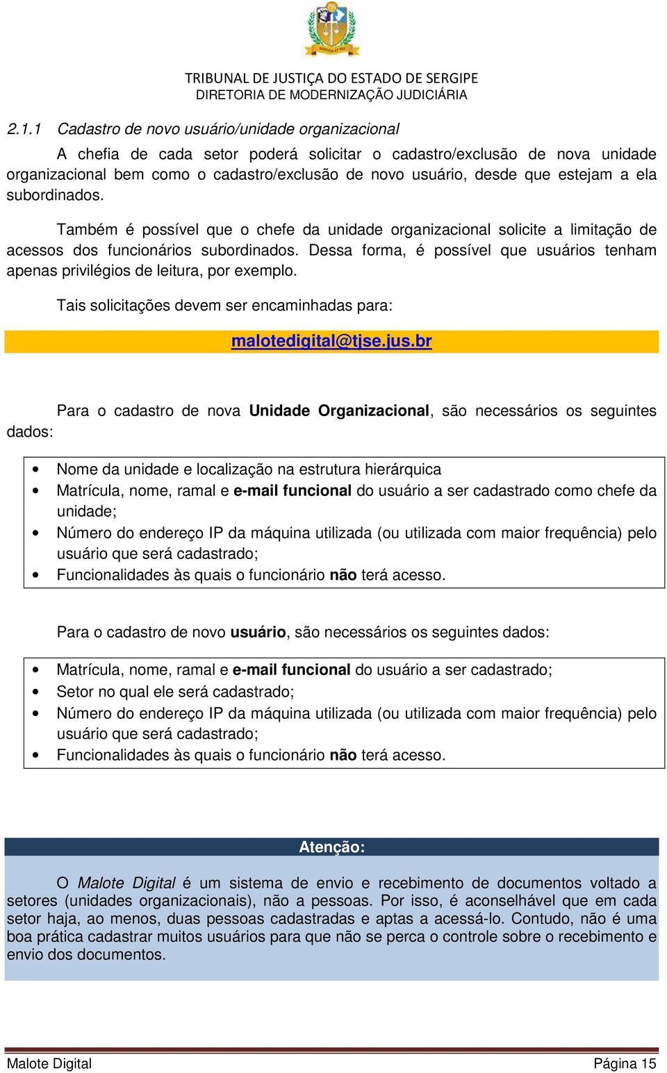 Dessa forma, é possível que usuários tenham apenas privilégios de leitura, por exemplo. Tais solicitações devem ser encaminhadas para: malotedigital@tjse.jus.