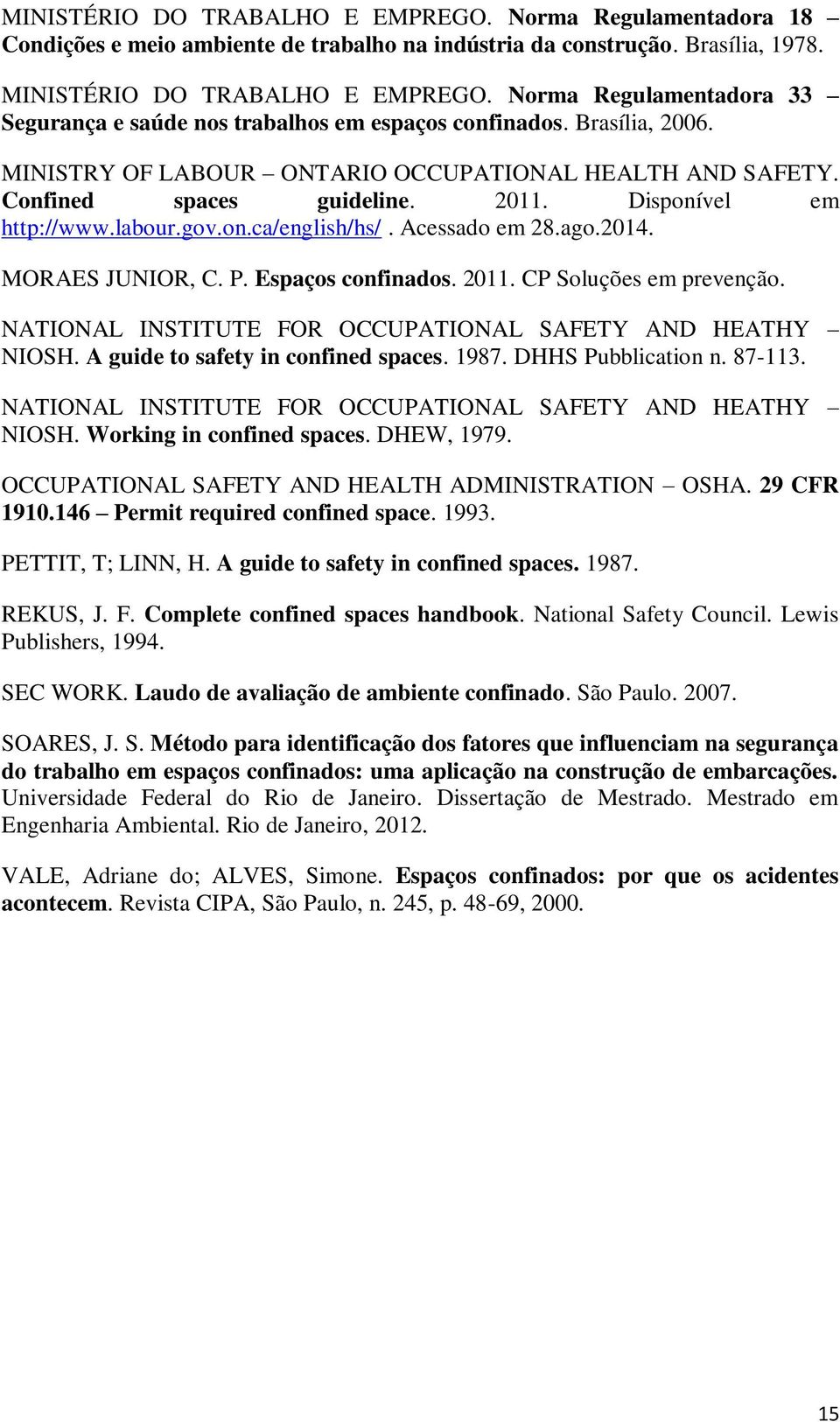 Disponível em http://www.labour.gov.on.ca/english/hs/. Acessado em 28.ago.2014. MORAES JUNIOR, C. P. Espaços confinados. 2011. CP Soluções em prevenção.
