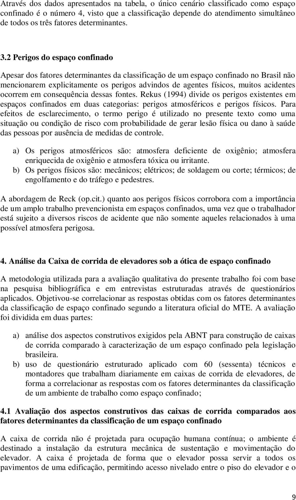 2 Perigos do espaço confinado Apesar dos fatores determinantes da classificação de um espaço confinado no Brasil não mencionarem explicitamente os perigos advindos de agentes físicos, muitos