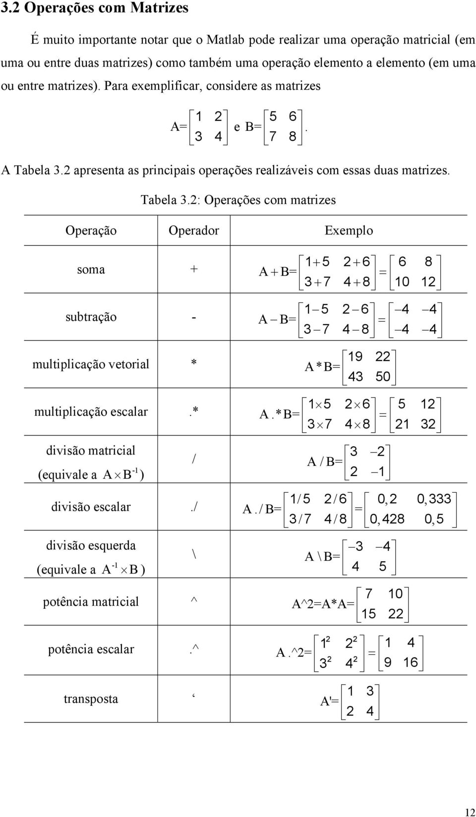 2 apresenta as principais operações realizáveis com essas duas matrizes. Tabela 3.