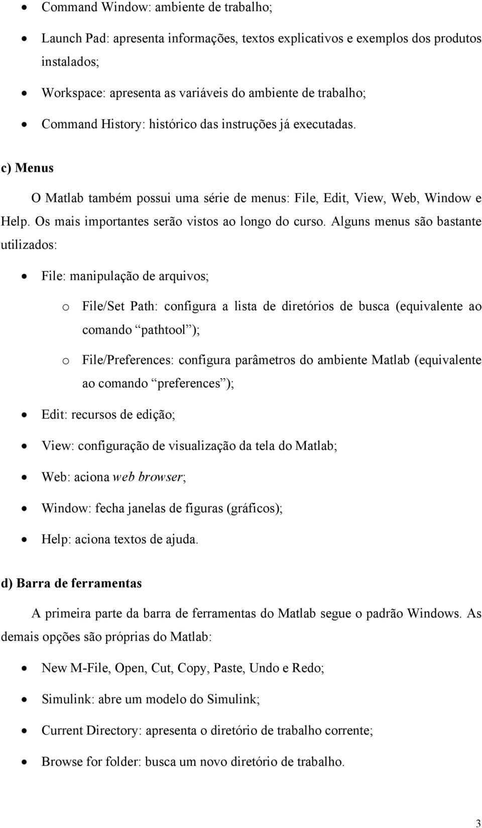 Alguns menus são bastante utilizados: File: manipulação de arquivos; o File/Set Path: configura a lista de diretórios de busca (equivalente ao comando pathtool ); o File/Preferences: configura