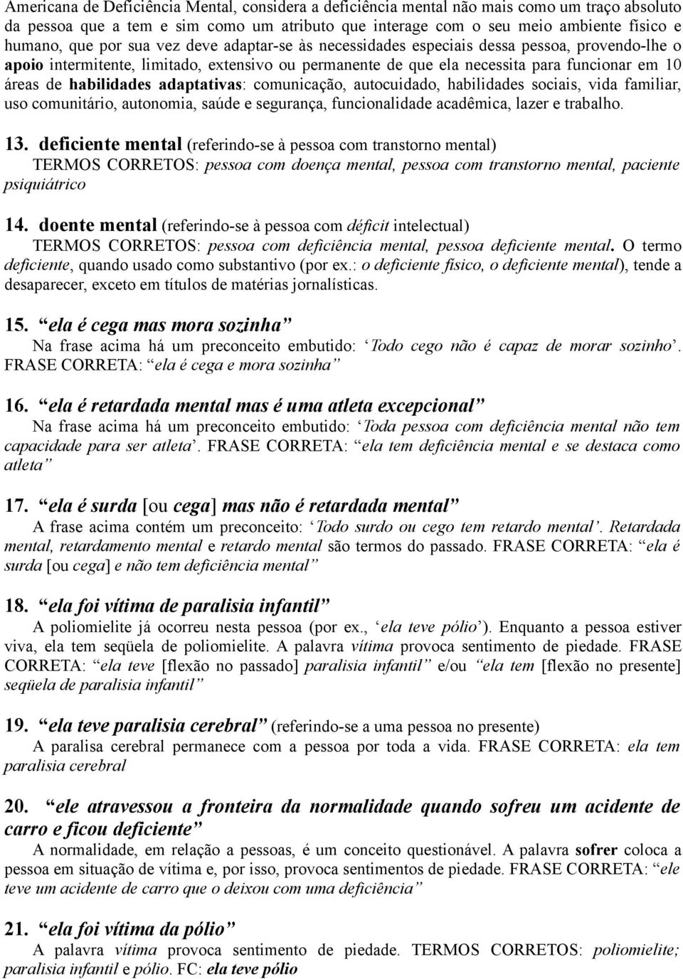 adaptativas: comunicação, autocuidado, habilidades sociais, vida familiar, uso comunitário, autonomia, saúde e segurança, funcionalidade acadêmica, lazer e trabalho. 13.