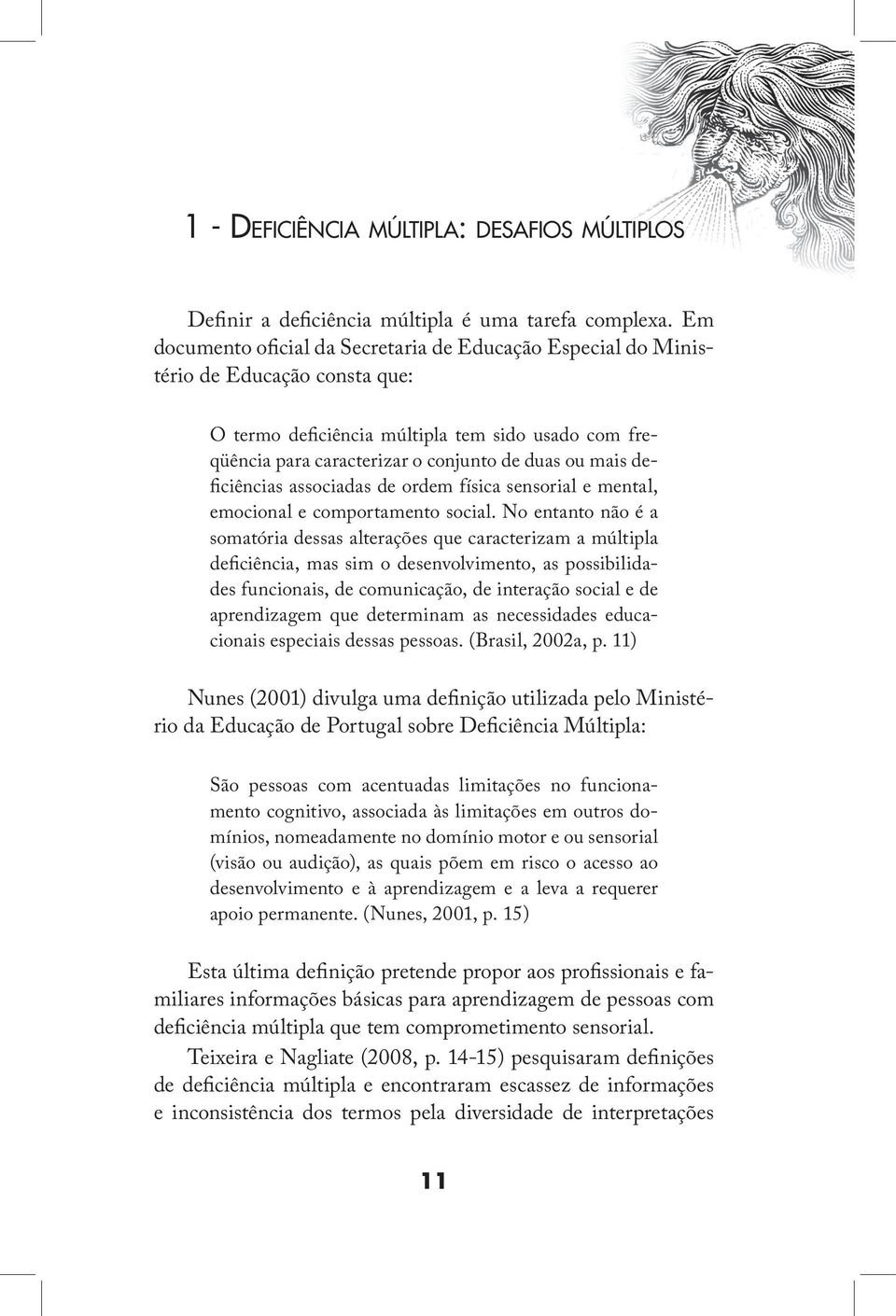 deficiências associadas de ordem física sensorial e mental, emocional e comportamento social.