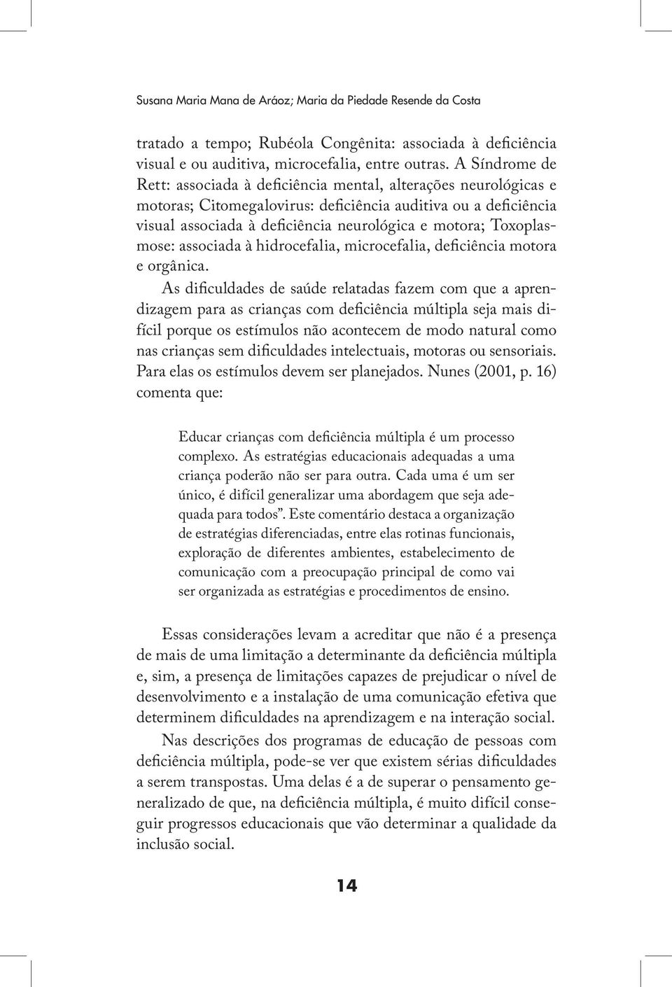 Toxoplasmose: associada à hidrocefalia, microcefalia, deficiência motora e orgânica.