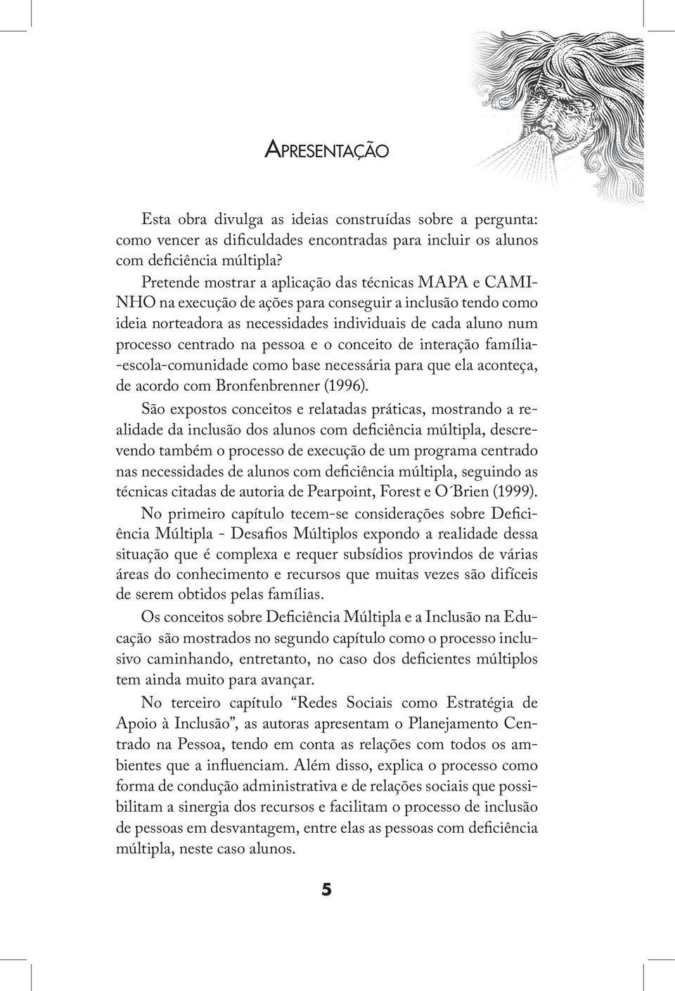 na pessoa e o conceito de interação família- -escola-comunidade como base necessária para que ela aconteça, de acordo com Bronfenbrenner (1996).